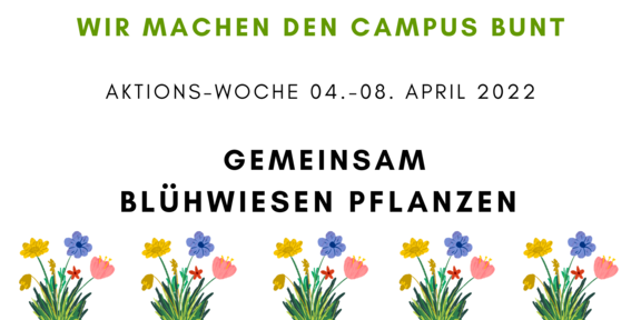 Einladung zum gemeinsamen Anlegen von Blühwiesen am Campus. Text: Wir machen den Campus bunt - Aktions-Woche 4. bis 8. April - Gemeinsam Blühwiesen pflanzen